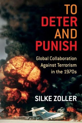 Cover image for To Deter and Punish: Global Collaboration Against Terrorism in the 1970s