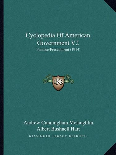 Cyclopedia of American Government V2: Finance-Presentment (1914)