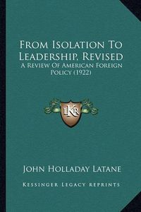 Cover image for From Isolation to Leadership, Revised: A Review of American Foreign Policy (1922)