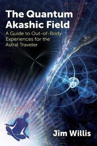 Cover image for The Quantum Akashic Field: A Guide to Out-of-Body Experiences for the Astral Traveler