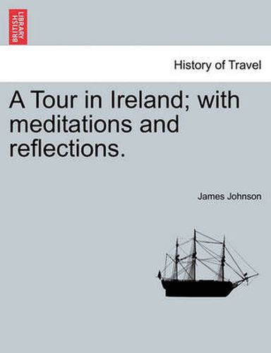 Cover image for A Tour in Ireland; With Meditations and Reflections.