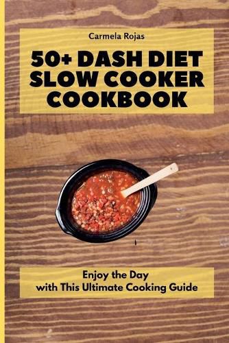 Cover image for 50+ Dash Diet Slow Cooker Cookbook: Enjoy the Day with This Ultimate Cooking Guide