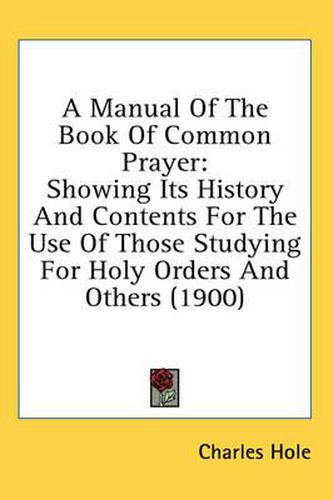 Cover image for A Manual of the Book of Common Prayer: Showing Its History and Contents for the Use of Those Studying for Holy Orders and Others (1900)