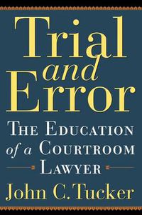 Cover image for Trial and Error: The Education of a Courtroom Lawyer