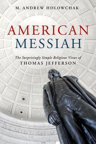 American Messiah: The Surprisingly Simple Religious Views of Thomas Jefferson