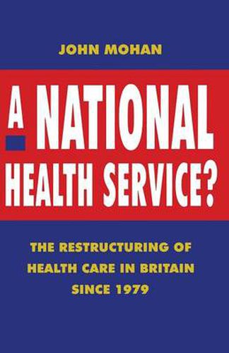 Cover image for A National Health Service?: The Restructuring of Health Care in Britain since 1979