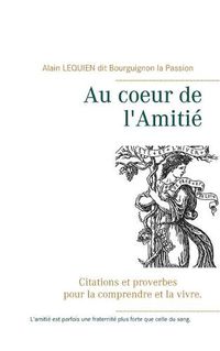 Cover image for Au coeur de l'Amitie: Citations et proverbes pour la comprendre et la vivre.