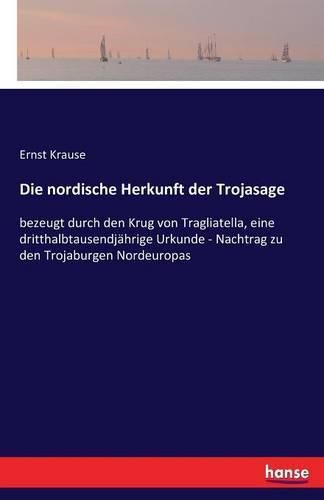 Cover image for Die nordische Herkunft der Trojasage: bezeugt durch den Krug von Tragliatella, eine dritthalbtausendjahrige Urkunde - Nachtrag zu den Trojaburgen Nordeuropas