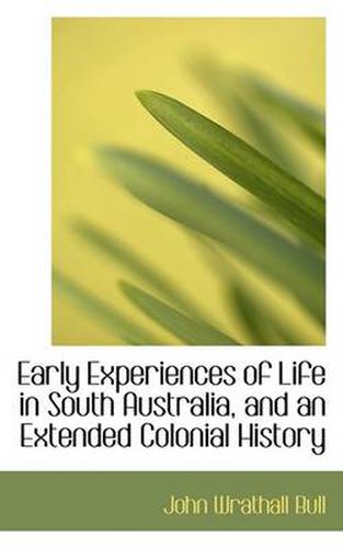 Cover image for Early Experiences of Life in South Australia, and an Extended Colonial History