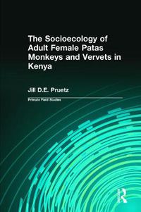 Cover image for The Socioecology of Adult Female Patas Monkeys and Vervets in Kenya