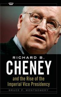 Cover image for Richard B. Cheney and the Rise of the Imperial Vice Presidency