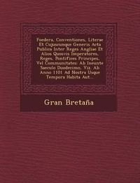 Cover image for Foedera, Conventiones, Literae Et Cujuscunque Generis ACTA Publica Inter Reges Angliae Et Alios Quosvis Imperatores, Reges, Pontifices Principes, Vel Communitates: AB Ineunte Saeculo Duodecimo, Viz. AB Anno 1101 Ad Nostra Usque Tempora Habita Aut...