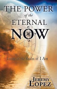 Cover image for Power of the Eternal Now: Living in the Realm of I Am