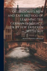 Cover image for Ollendorff's New and Easy Method of Learning the German Language, Tr. by H.W. Dulcken [With] Key