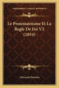 Cover image for Le Protestantisme Et La Regle de Foi V2 (1854)