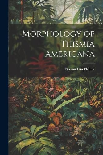 Cover image for Morphology of Thismia Americana