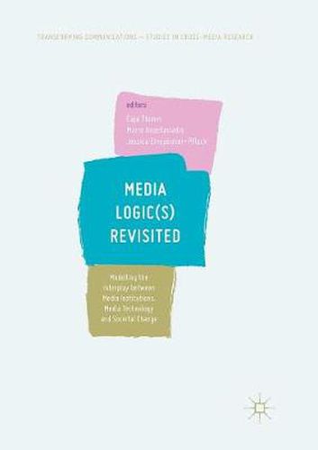 Cover image for Media Logic(s) Revisited: Modelling the Interplay between Media Institutions, Media Technology and Societal Change