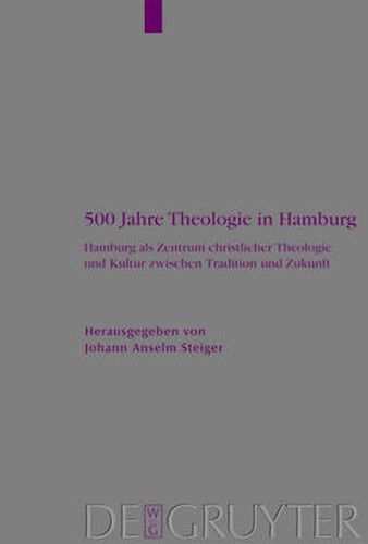 500 Jahre Theologie in Hamburg: Hamburg als Zentrum christlicher Theologie und Kultur zwischen Tradition und Zukunft. Mit einem Verzeichnis samtlicher Promotionen der Theologischen Fakultat Hamburg