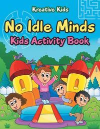 Cover image for No Idle Minds Kids Activity Book