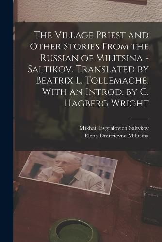 Cover image for The Village Priest and Other Stories From the Russian of Militsina - Saltikov. Translated by Beatrix L. Tollemache. With an Introd. by C. Hagberg Wright