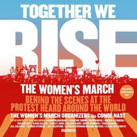 Cover image for Together We Rise: Behind the Scenes at the Protest Heard Around the World