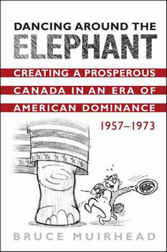 Cover image for Dancing Around the Elephant: Creating a Prosperous Canada in an Era of American Dominance, 1957-1973