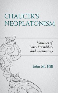 Cover image for Chaucer's Neoplatonism: Varieties of Love, Friendship, and Community