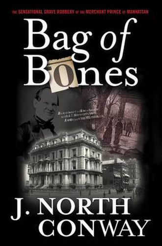 Cover image for Bag of Bones: The Sensational Grave Robbery Of The Merchant Prince Of Manhattan