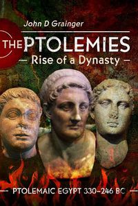 Cover image for The Ptolemies, Rise of a Dynasty: Ptolemaic Egypt 330 246 BC