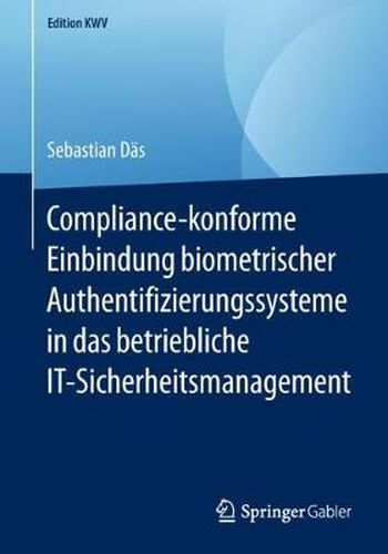 Cover image for Compliance-Konforme Einbindung Biometrischer Authentifizierungssysteme in Das Betriebliche It-Sicherheitsmanagement