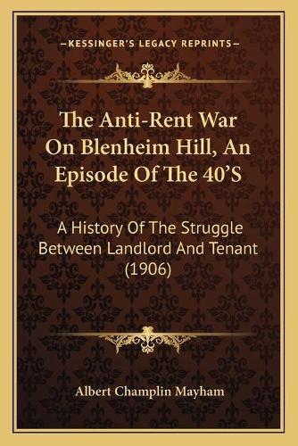 Cover image for The Anti-Rent War on Blenheim Hill, an Episode of the 40's: A History of the Struggle Between Landlord and Tenant (1906)