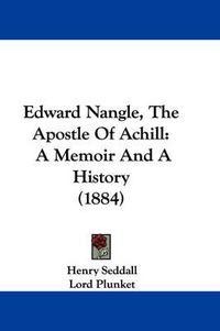 Cover image for Edward Nangle, the Apostle of Achill: A Memoir and a History (1884)