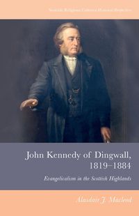Cover image for John Kennedy of Dingwall, 1819-1884: Evangelicalism in the Scottish Highlands