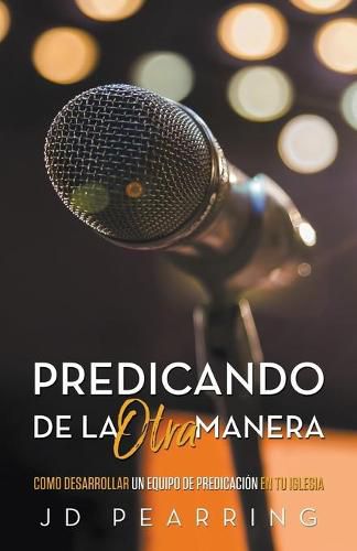 Cover image for Predicando de la Otra Manera: Como Desarrollar un Equipo de Predicacion en Tu Iglesia