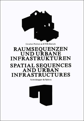 Cover image for Spatial Sequences and Urban Infrastructure: Graber Pulver at ETH Zurich