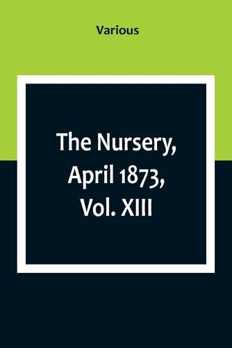Cover image for The Nursery, April 1873, Vol. XIII.