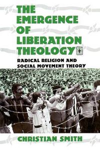 Cover image for The Emergence of Liberation Theology: Radical Religion and Social Movement Theory