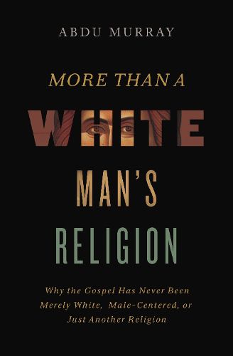 Cover image for More Than a White Man's Religion: Why the Gospel Has Never Been Merely White, Male-Centered, or Just Another Religion