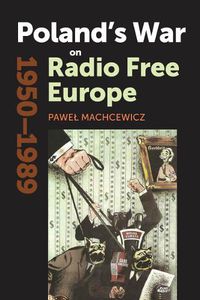 Cover image for Poland's War on Radio Free Europe, 1950-1989