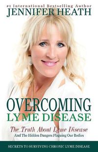 Cover image for Overcoming Lyme Disease: The Truth About Lyme Disease and The Hidden Dangers Plaguing Our Bodies