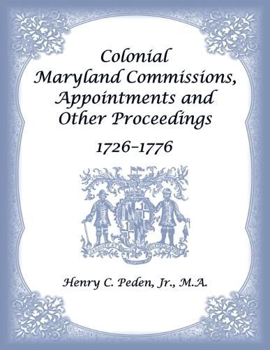Cover image for Colonial Maryland Commissions, Appointments and Other Proceedings, 1726-1776