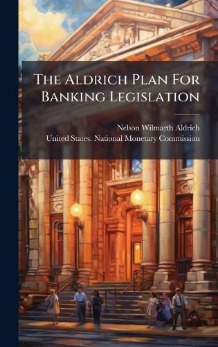 Cover image for The Aldrich Plan For Banking Legislation