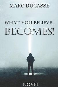 Cover image for What you believe... Becomes!: Well being Novel