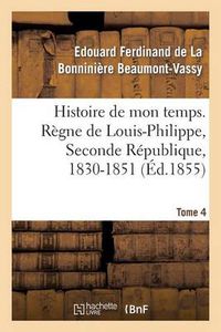 Cover image for Histoire de Mon Temps. Regne de Louis-Philippe, Seconde Republique, 1830-1851. T. 4