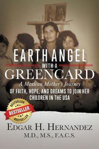 Cover image for Earth Angel with a Green Card: One Mexican Woman's Journey of Faith, Hope, and Dreams to Join her Children in the USA