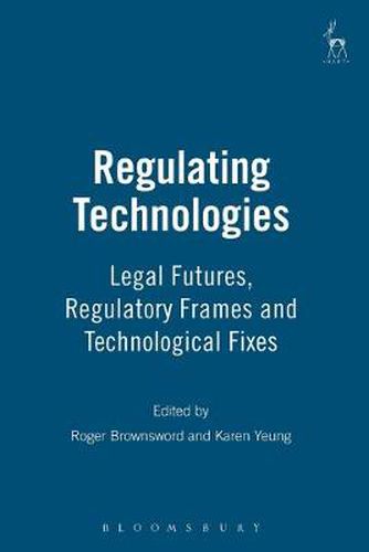 Regulating Technologies: Legal Futures, Regulatory Frames and Technological Fixes