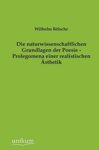 Die Naturwissenschaftlichen Grundlagen Der Poesie - Prolegomena Einer Realistischen Asthetik