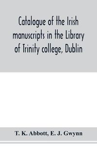 Cover image for Catalogue of the Irish manuscripts in the Library of Trinity college, Dublin
