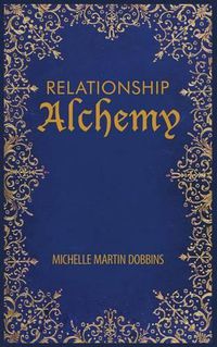 Cover image for Relationship Alchemy: The Missing Ingredient to Heal and Create Blissful Family, Friendship, and Romantic Relationships