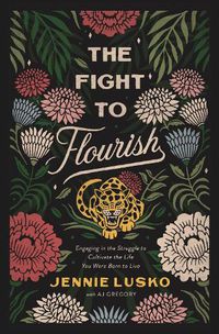 Cover image for The Fight to Flourish: Engaging in the Struggle to Cultivate the Life You Were Born to Live